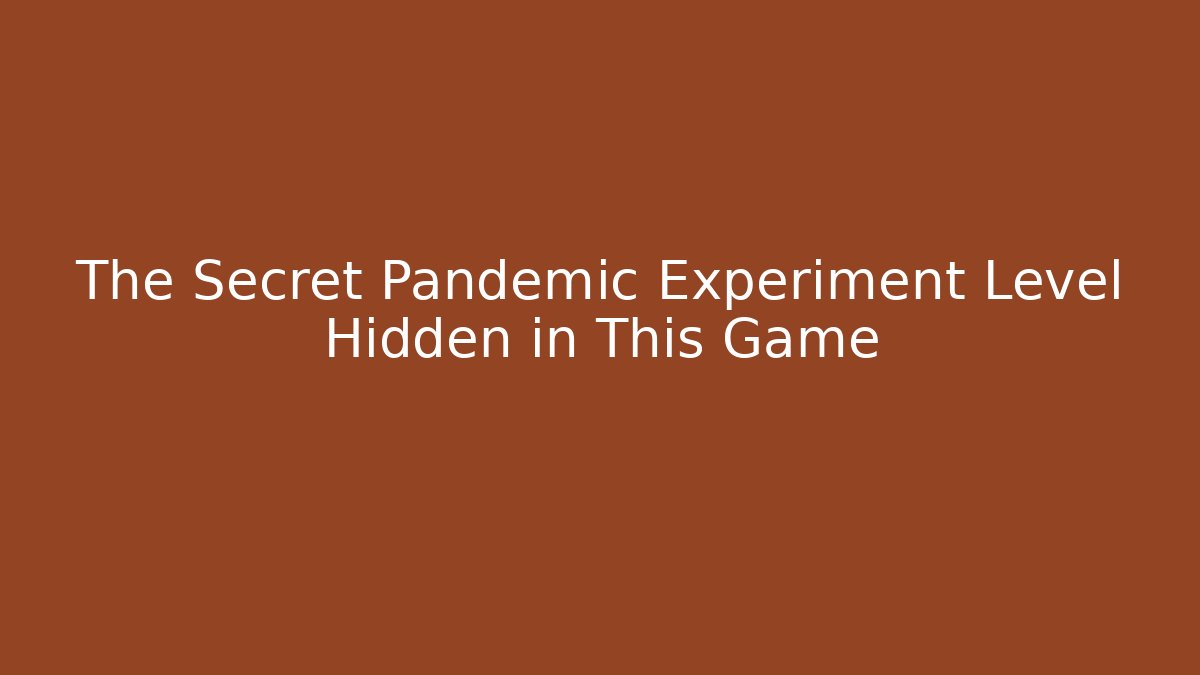 The Secret Pandemic Experiment Level Hidden in This Game