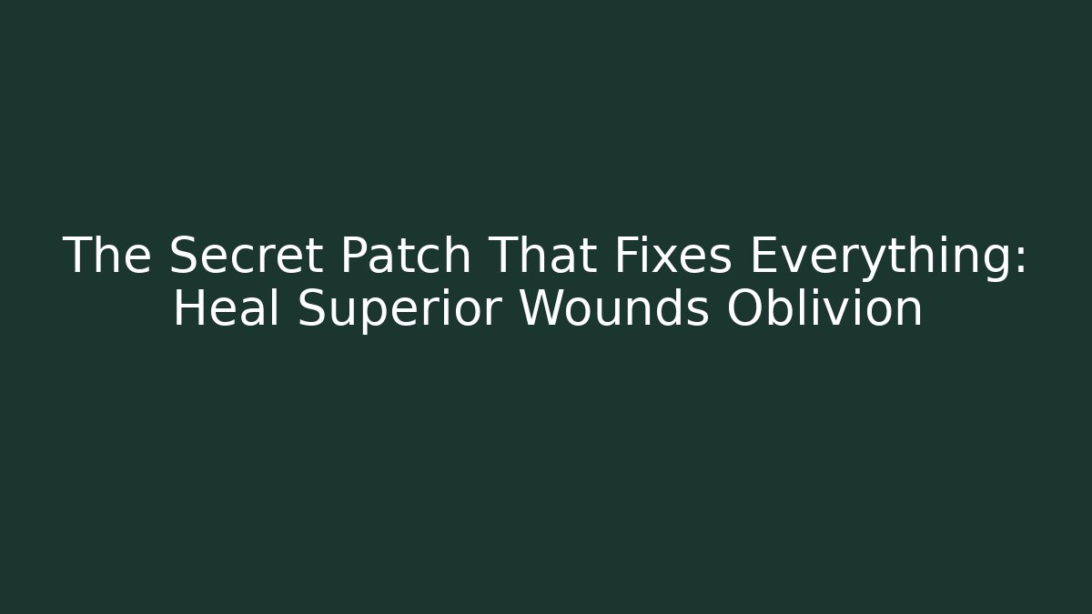 The Secret Patch That Fixes Everything: Heal Superior Wounds Oblivion - Create More Assets