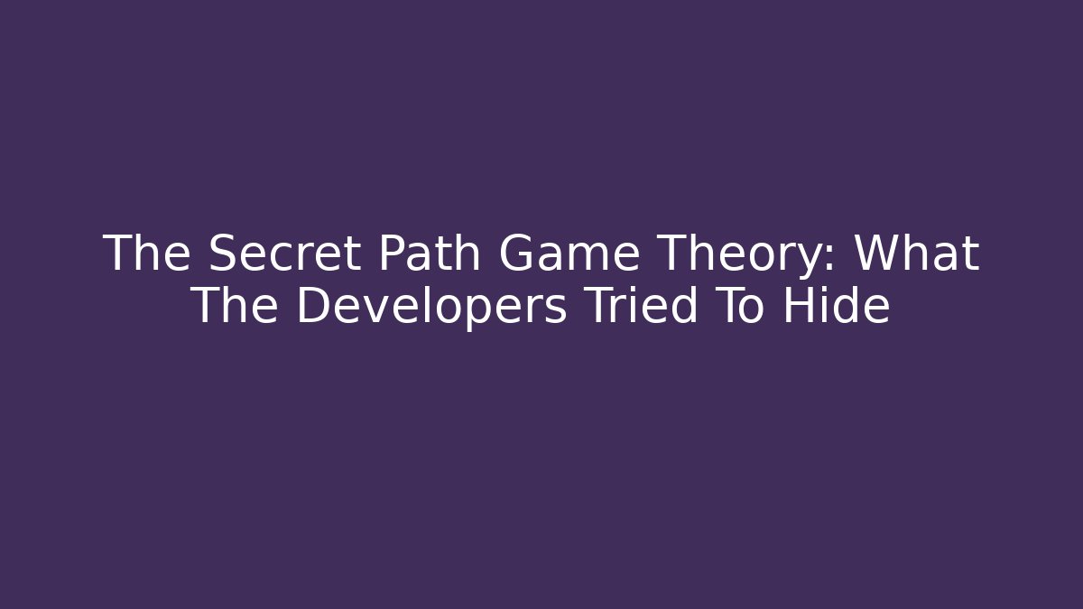 The Secret Path Game Theory: What The Developers Tried To Hide
