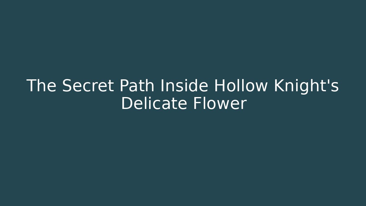The Secret Path Inside Hollow Knight's Delicate Flower