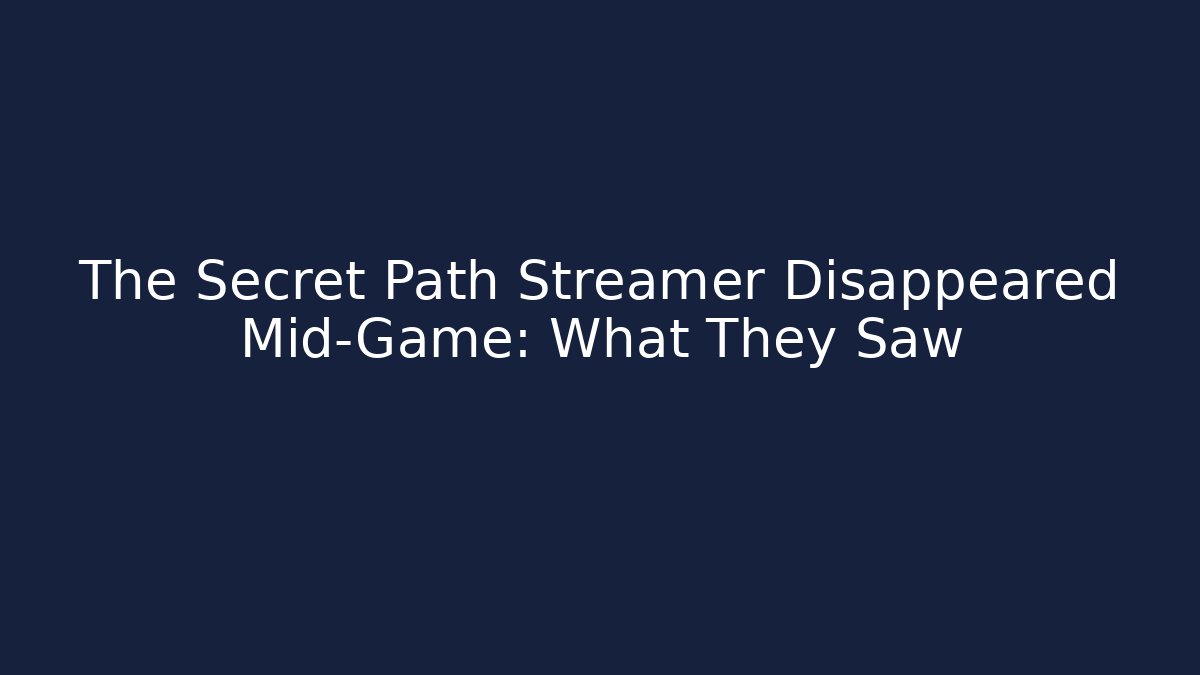 The Secret Path Streamer Disappeared Mid-Game: What They Saw