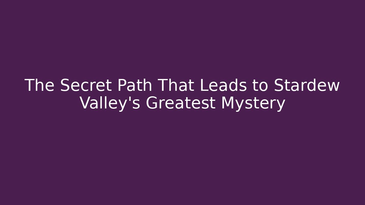 The Secret Path That Leads to Stardew Valley's Greatest Mystery
