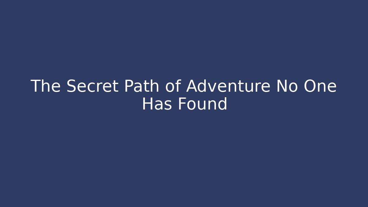 The Secret Path of Adventure No One Has Found