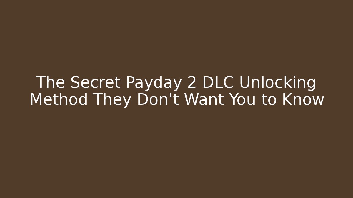 The Secret Payday 2 DLC Unlocking Method They Don't Want You to Know