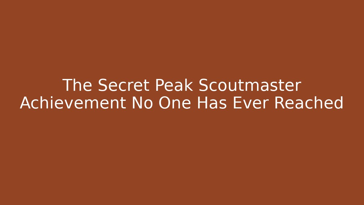 The Secret Peak Scoutmaster Achievement No One Has Ever Reached