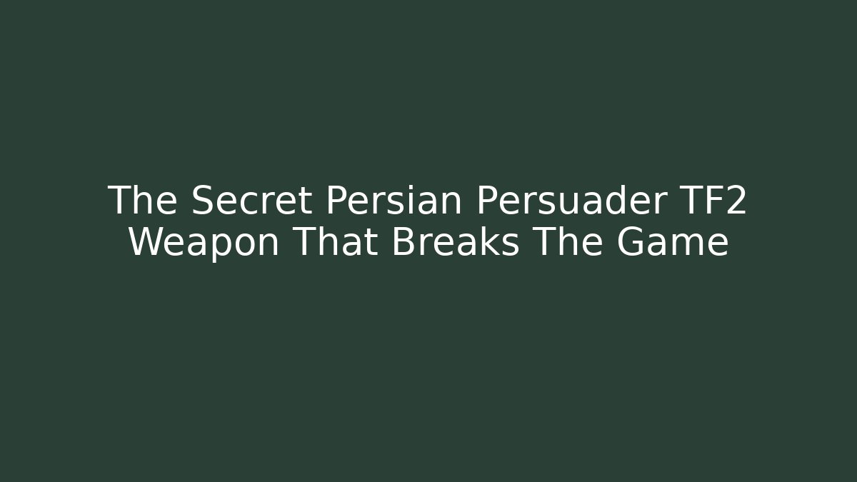 The Secret Persian Persuader TF2 Weapon That Breaks The Game