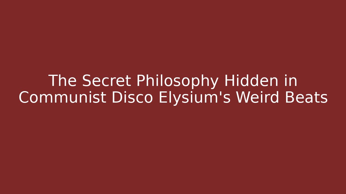 The Secret Philosophy Hidden in Communist Disco Elysium's Weird Beats
