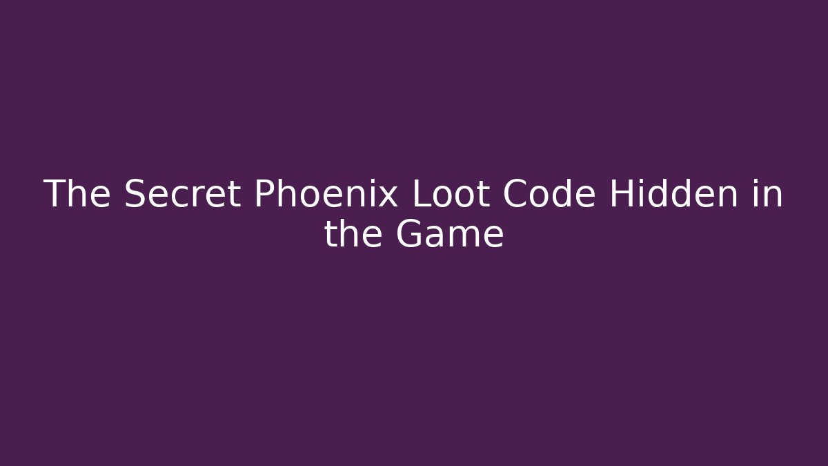The Secret Phoenix Loot Code Hidden in the Game