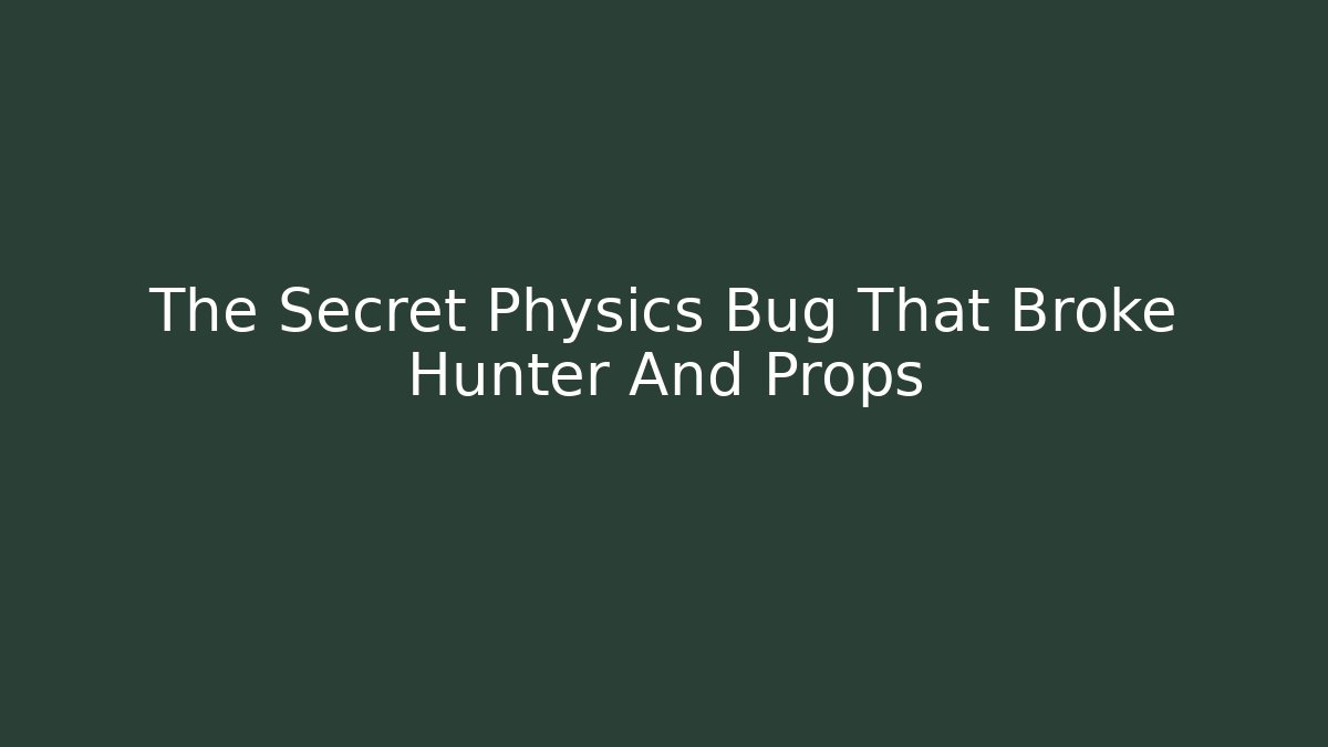 The Secret Physics Bug That Broke Hunter And Props
