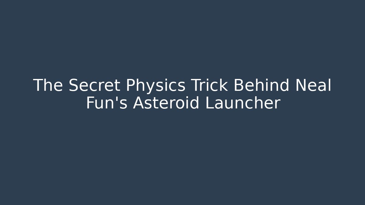 The Secret Physics Trick Behind Neal Fun’s Asteroid Launcher