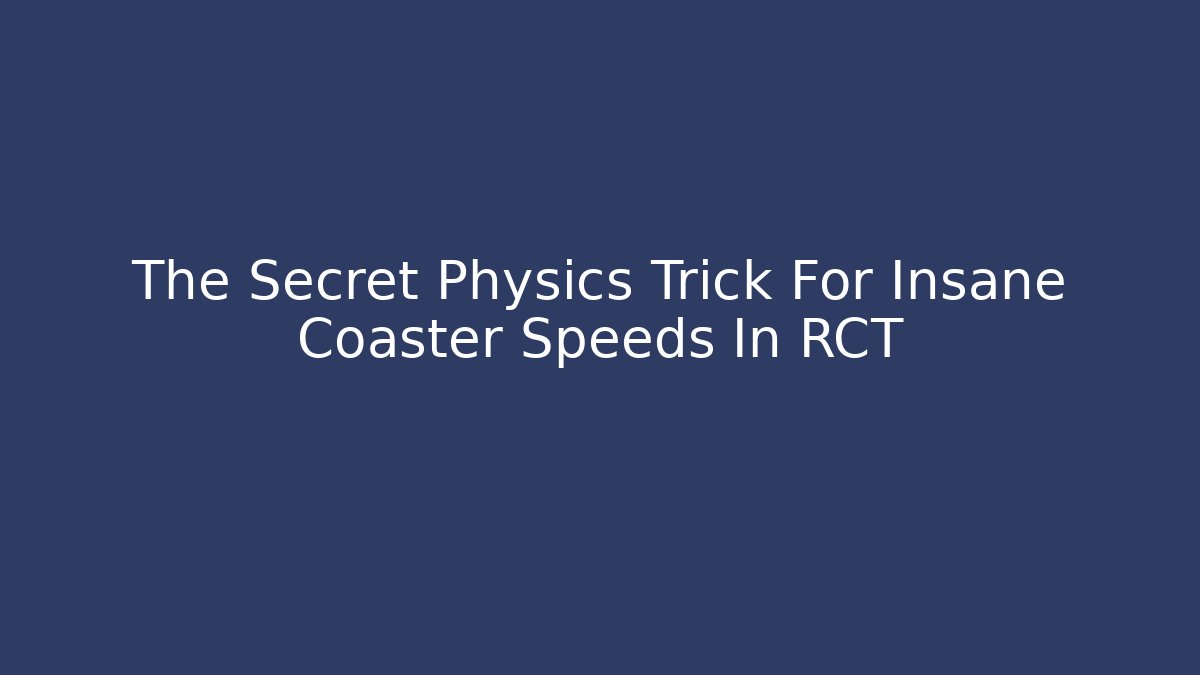 The Secret Physics Trick For Insane Coaster Speeds In RCT