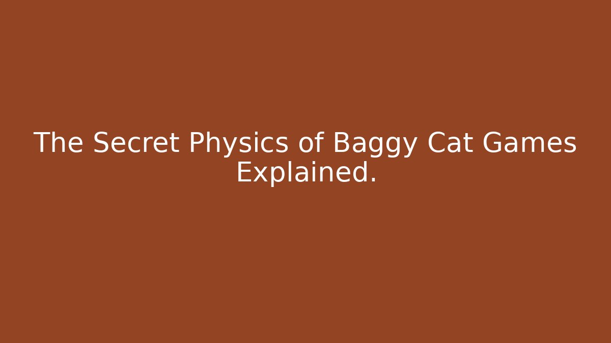 The Secret Physics of Baggy Cat Games Explained.