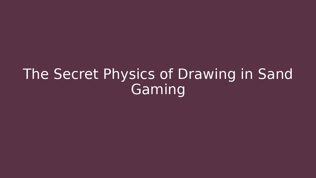 The Secret Physics of Drawing in Sand Gaming