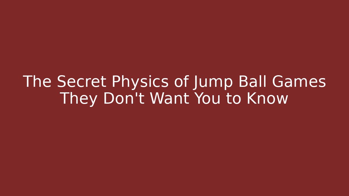 The Secret Physics of Jump Ball Games They Don’t Want You to Know