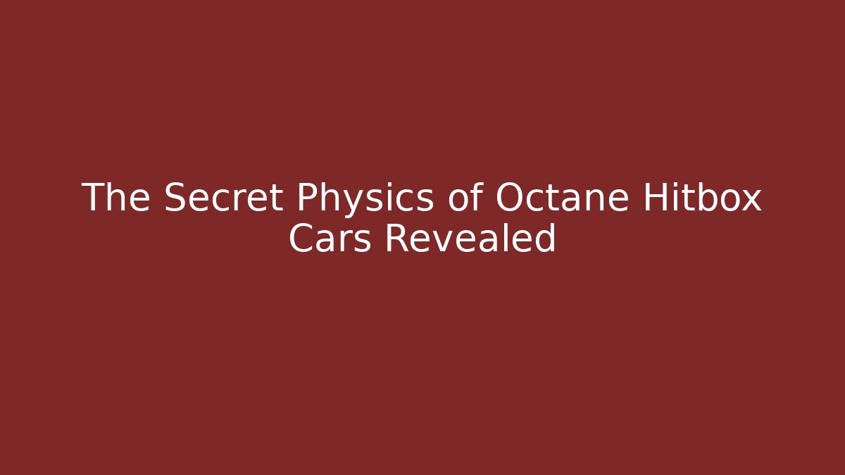The Secret Physics of Octane Hitbox Cars Revealed