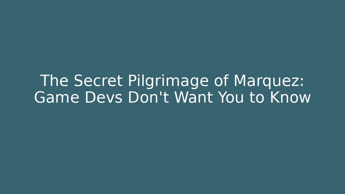 The Secret Pilgrimage of Marquez: Game Devs Don't Want You to Know