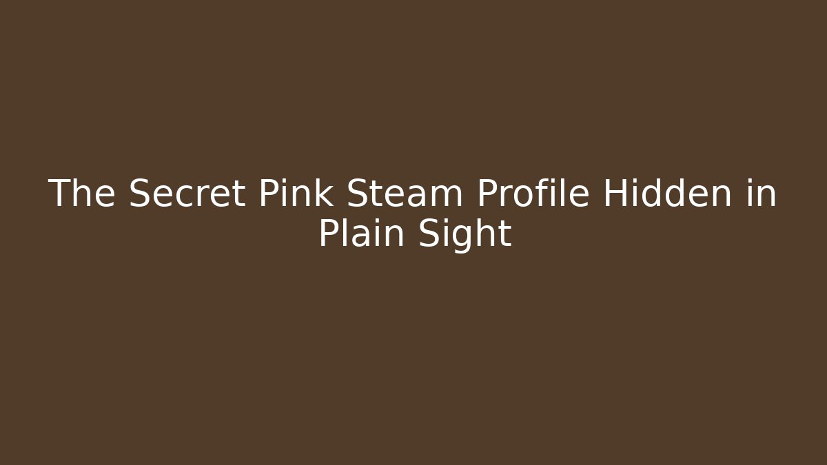 The Secret Pink Steam Profile Hidden in Plain Sight