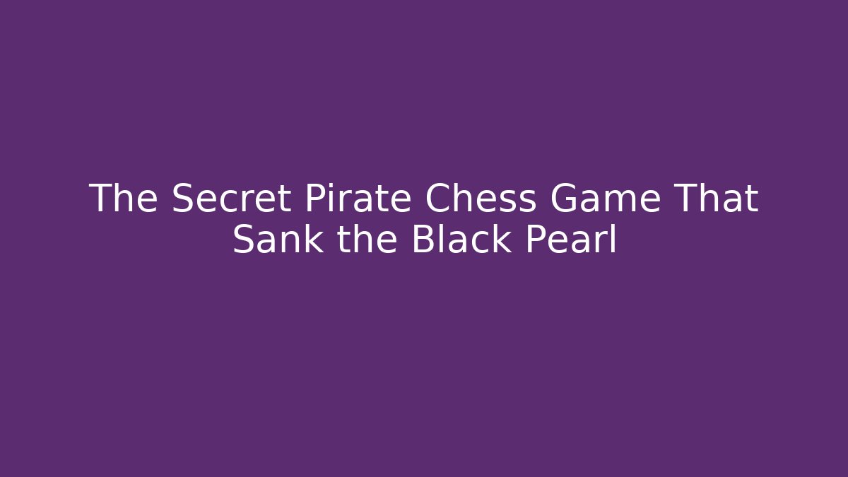 The Secret Pirate Chess Game That Sank the Black Pearl