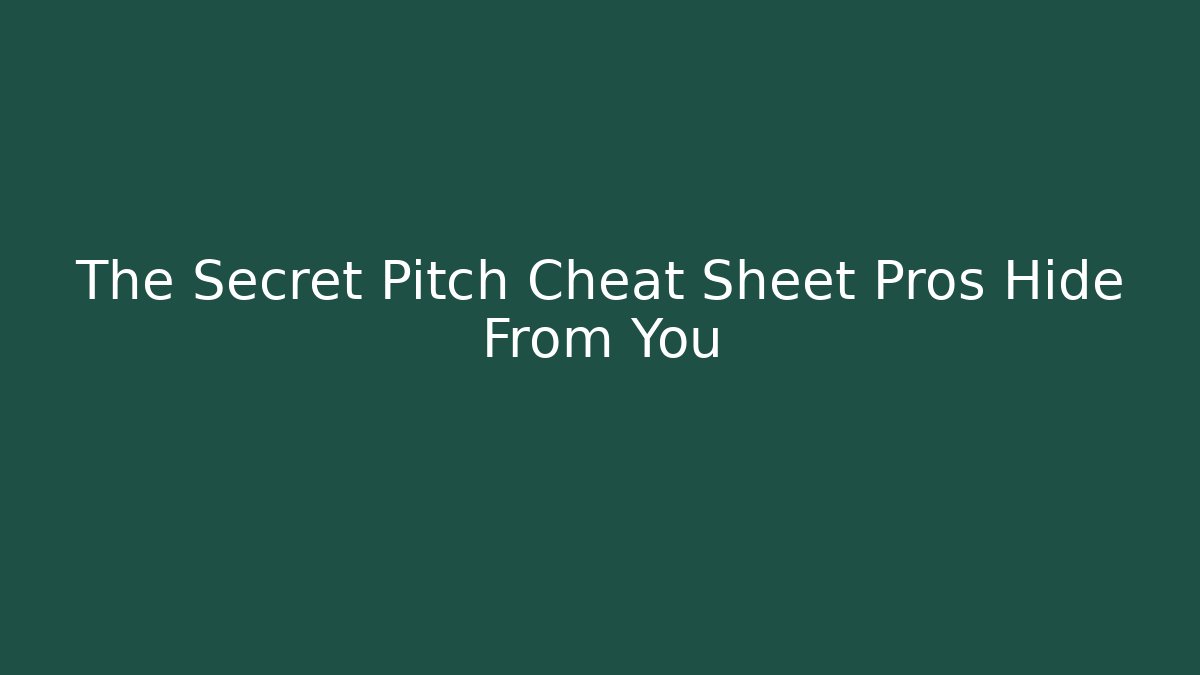 The Secret Pitch Cheat Sheet Pros Hide From You