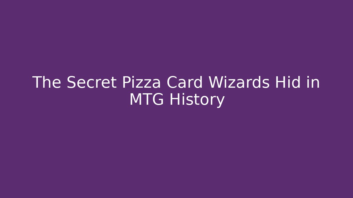 The Secret Pizza Card Wizards Hid in MTG History