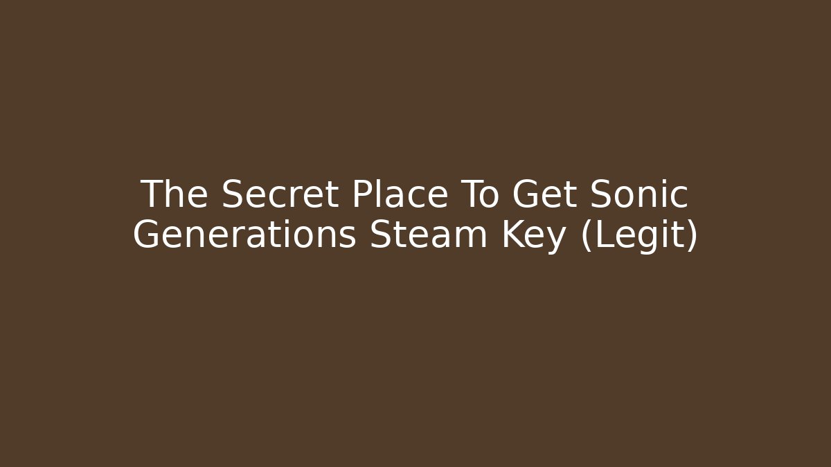 The Secret Place To Get Sonic Generations Steam Key (Legit)