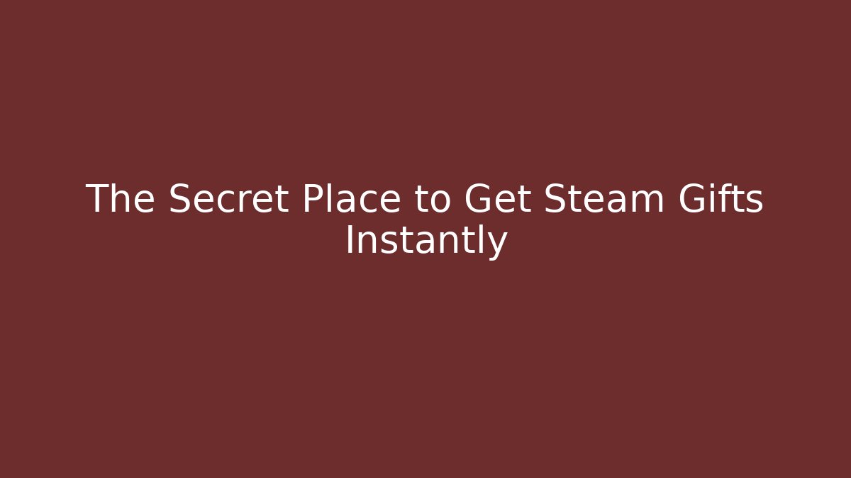 The Secret Place to Get Steam Gifts Instantly