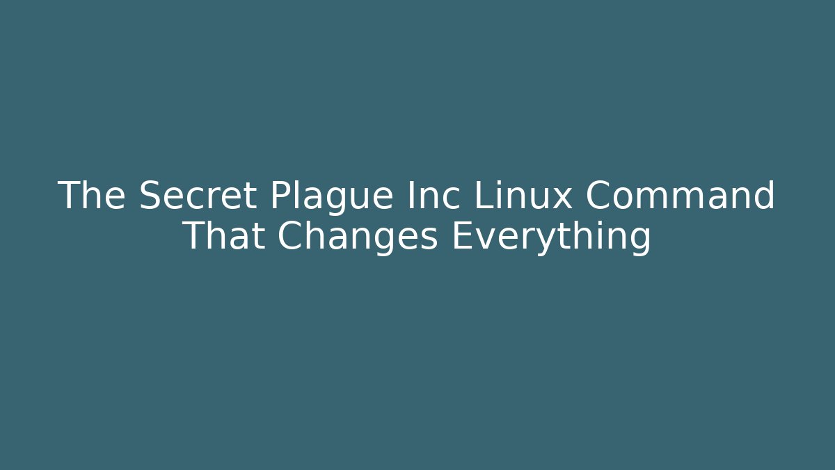 The Secret Plague Inc Linux Command That Changes Everything