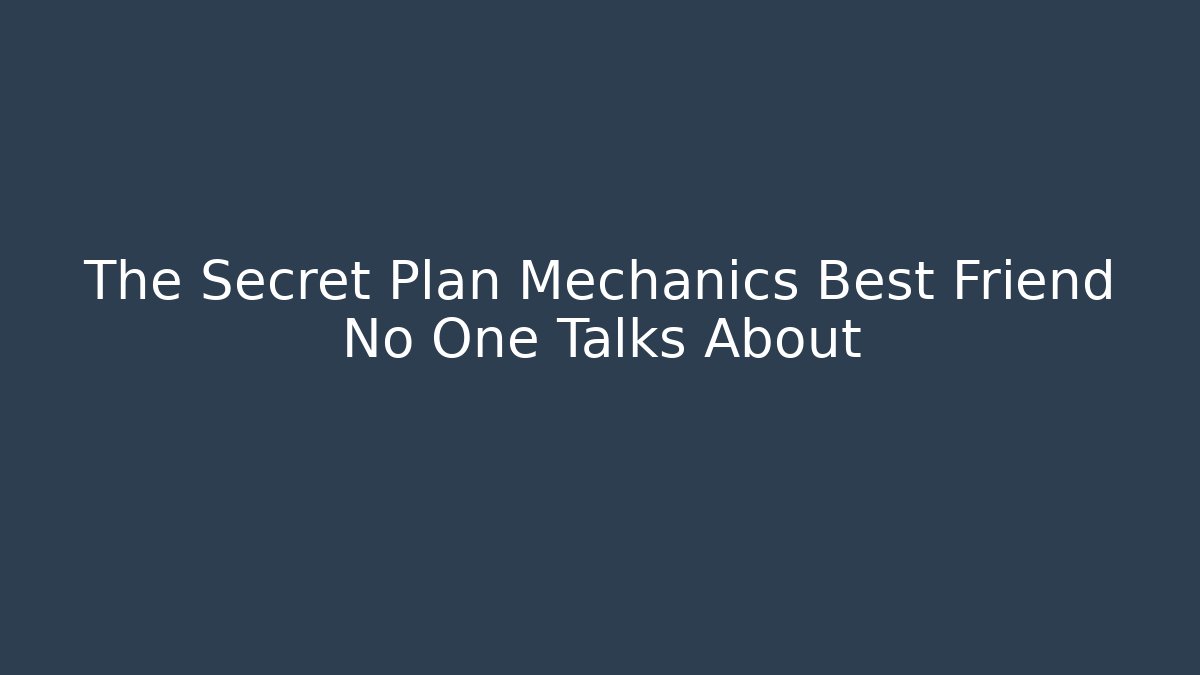 The Secret Plan Mechanics Best Friend No One Talks About
