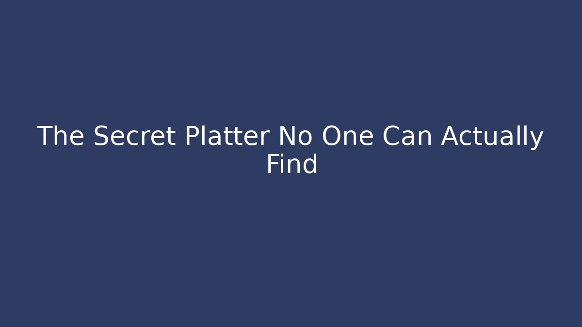 The Secret Platter No One Can Actually Find - Create More Assets
