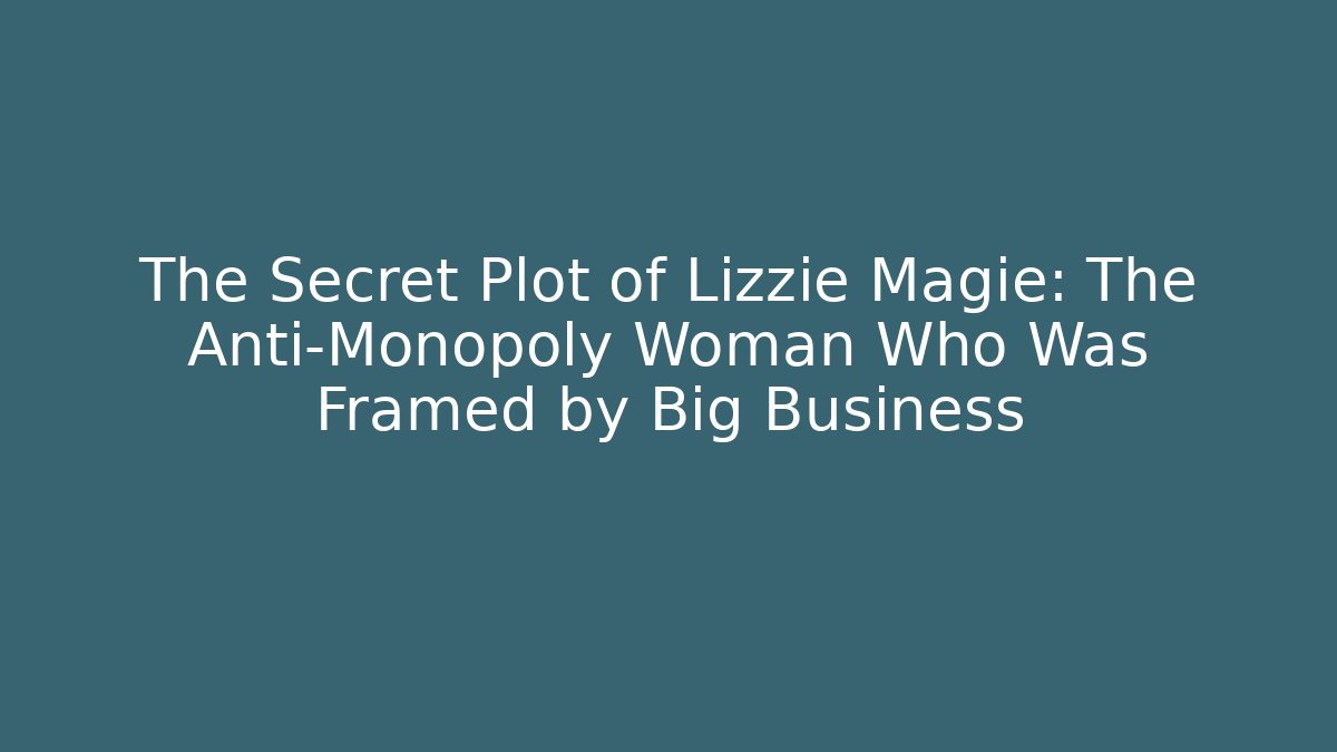 The Secret Plot of Lizzie Magie: The Anti-Monopoly Woman Who Was Framed by Big Business