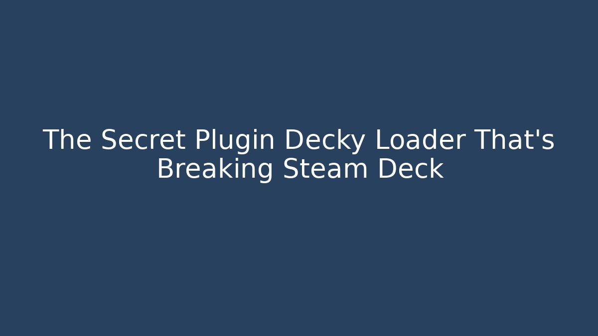 The Secret Plugin Decky Loader That’s Breaking Steam Deck