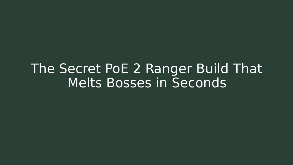 The Secret PoE 2 Ranger Build That Melts Bosses in Seconds