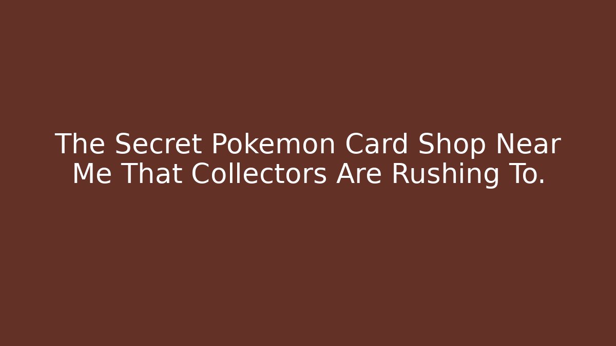 The Secret Pokémon Card Shop Near Me That Collectors Are Rushing To.