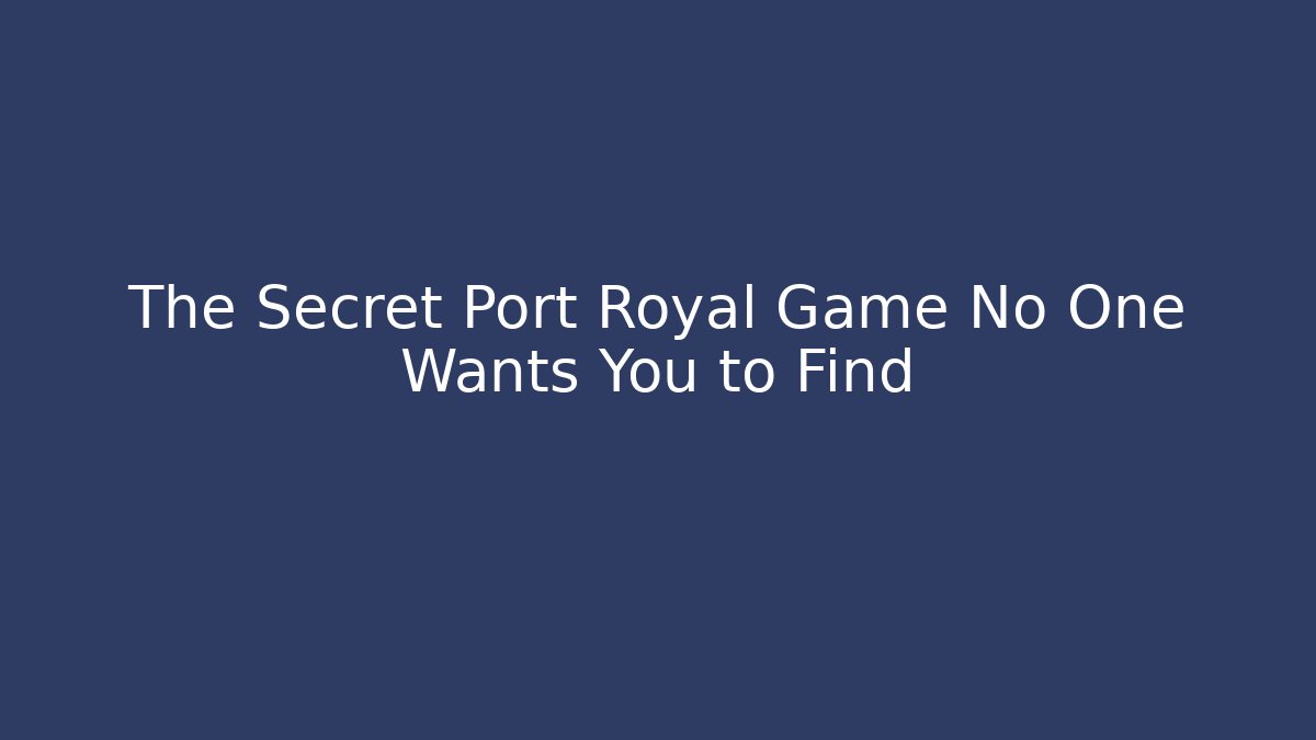 The Secret Port Royal Game No One Wants You to Find