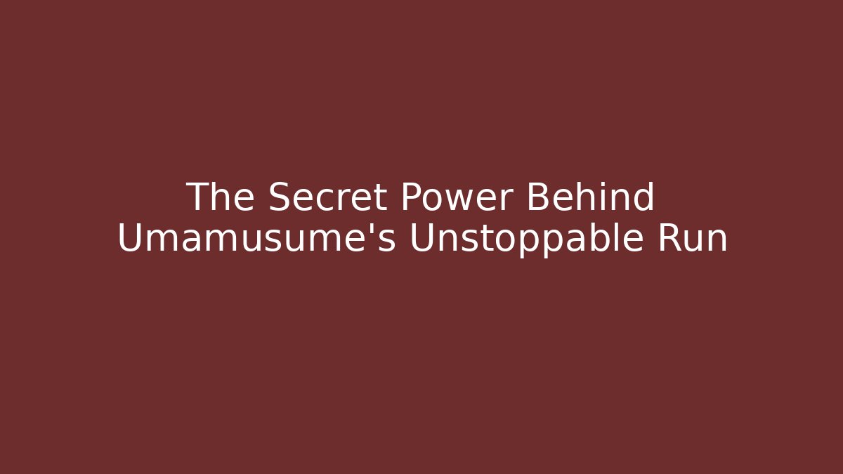 The Secret Power Behind Umamusume's Unstoppable Run