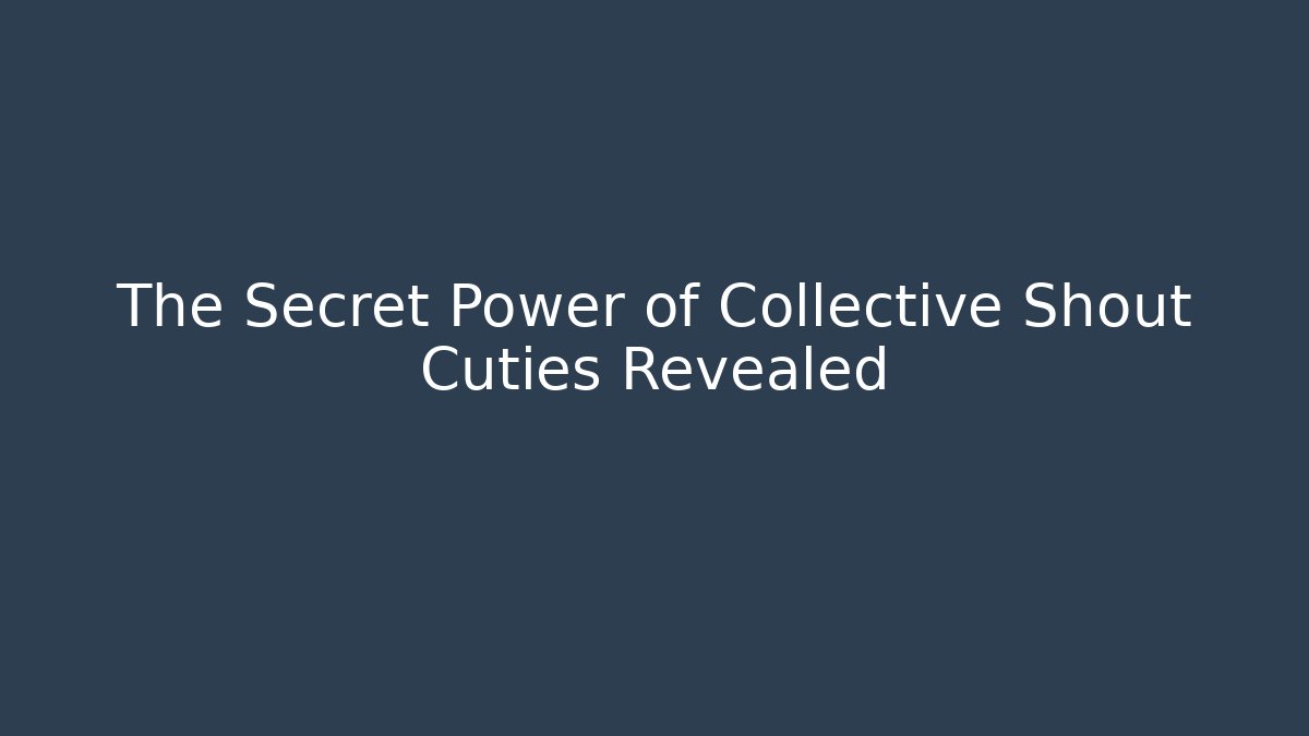 The Secret Power of Collective Shout Cuties Revealed