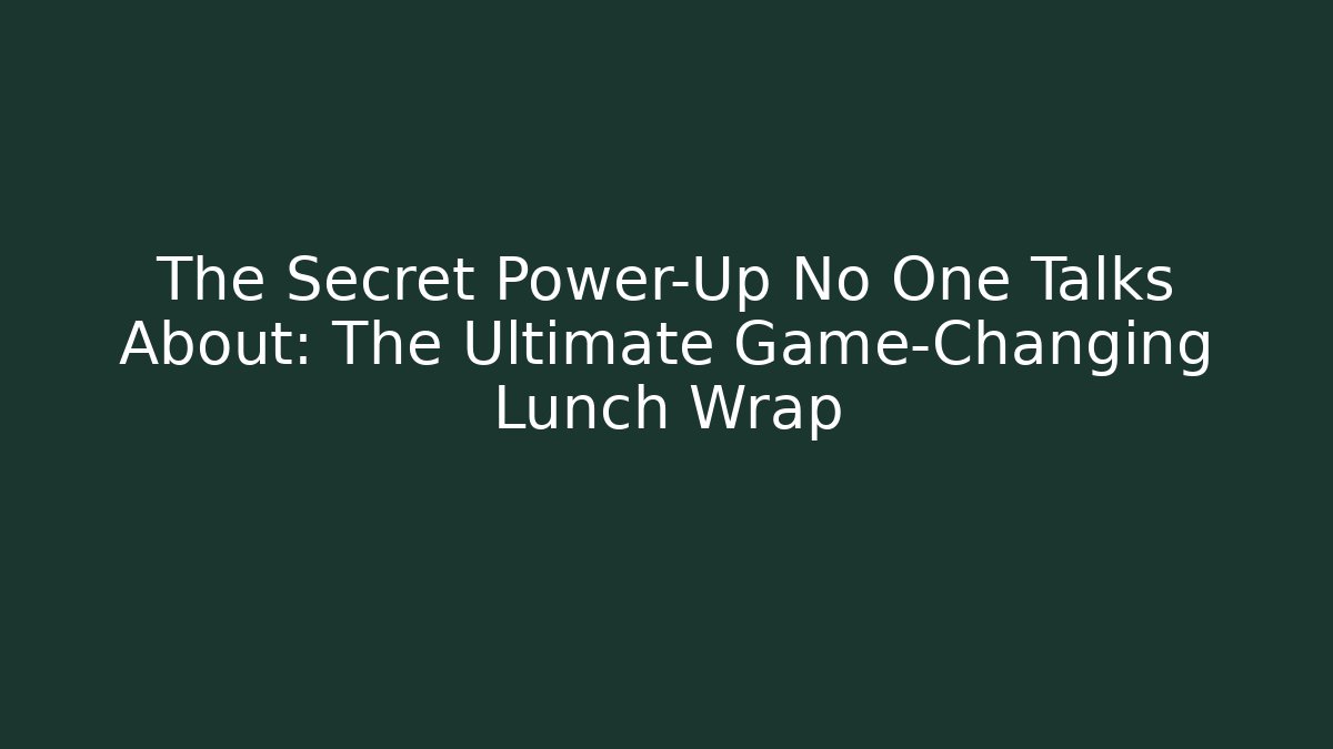 The Secret Power-Up No One Talks About: The Ultimate Game-Changing Lunch Wrap