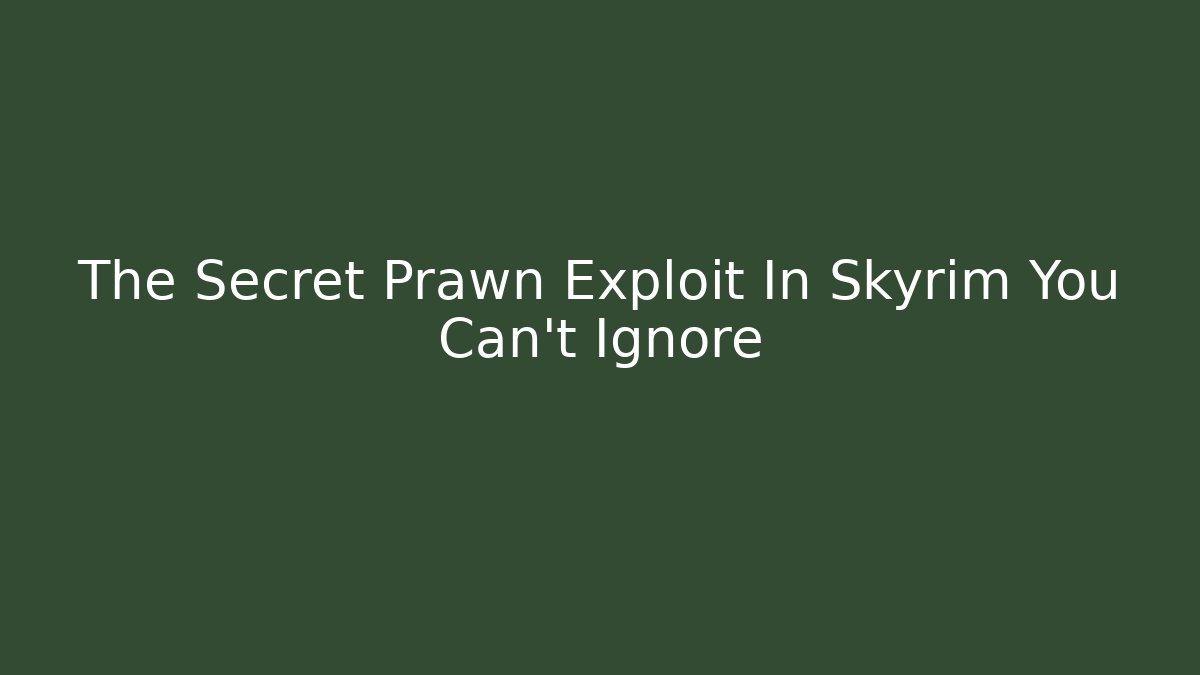 The Secret Prawn Exploit In Skyrim You Can't Ignore - Create More Assets