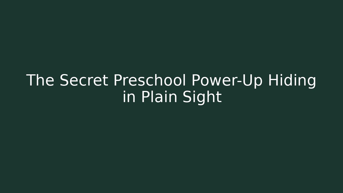 The Secret Preschool Power-Up Hiding in Plain Sight