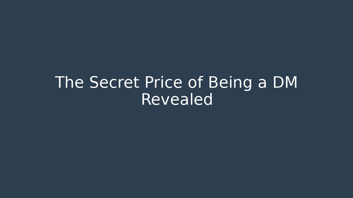 The Secret Price of Being a DM Revealed