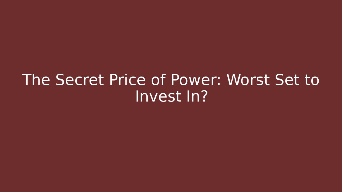 The Secret Price of Power: Worst Set to Invest In?