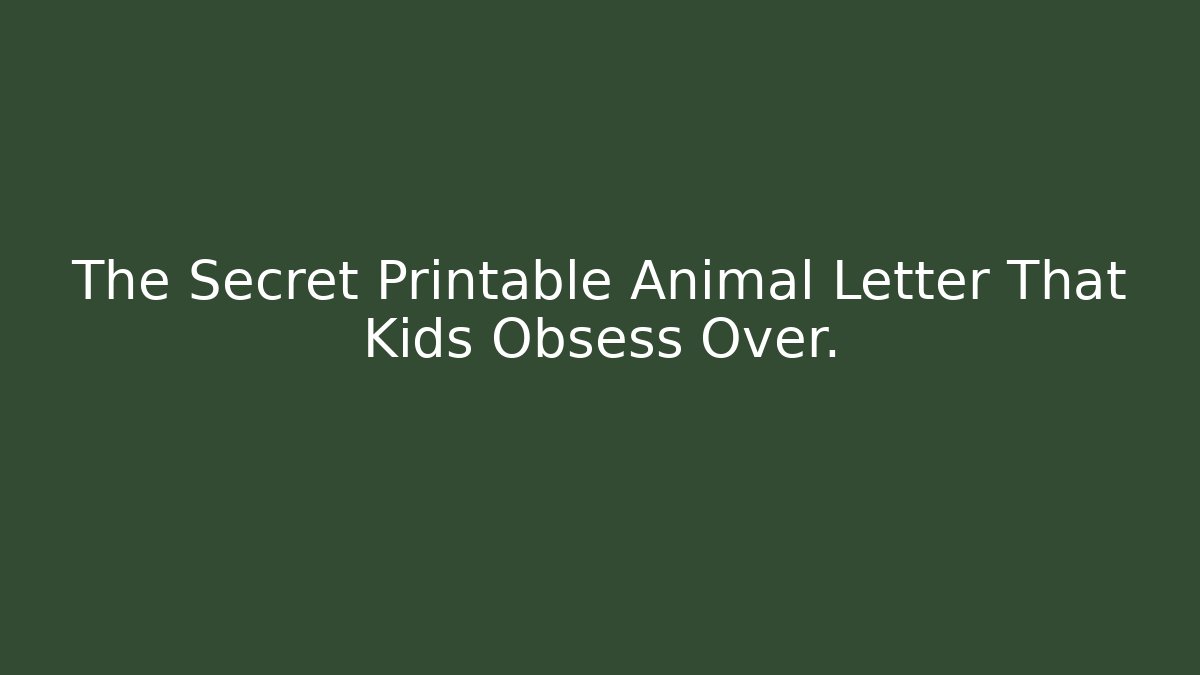 The Secret Printable Animal Letter That Kids Obsess Over.
