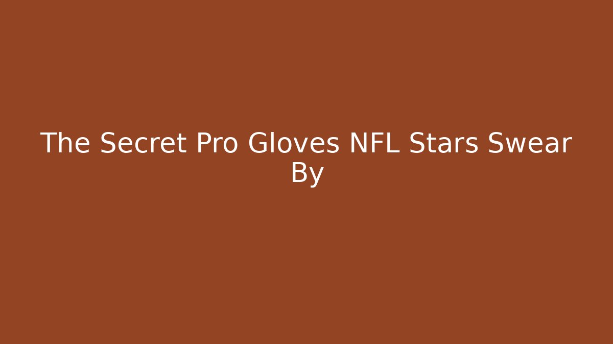 The Secret Pro Gloves NFL Stars Swear By