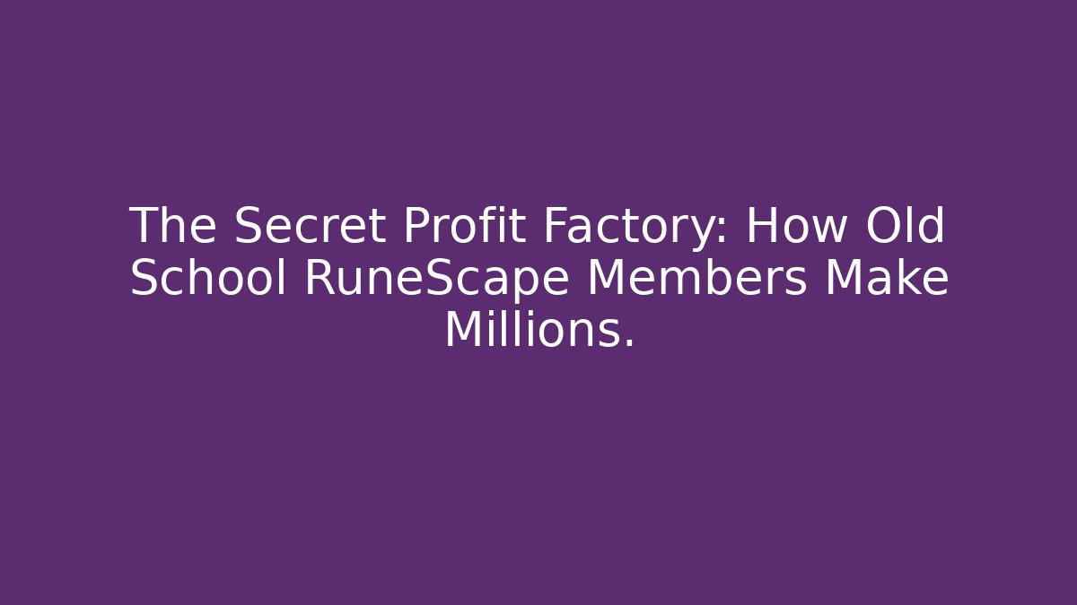 The Secret Profit Factory: How Old School RuneScape Members Make Millions.