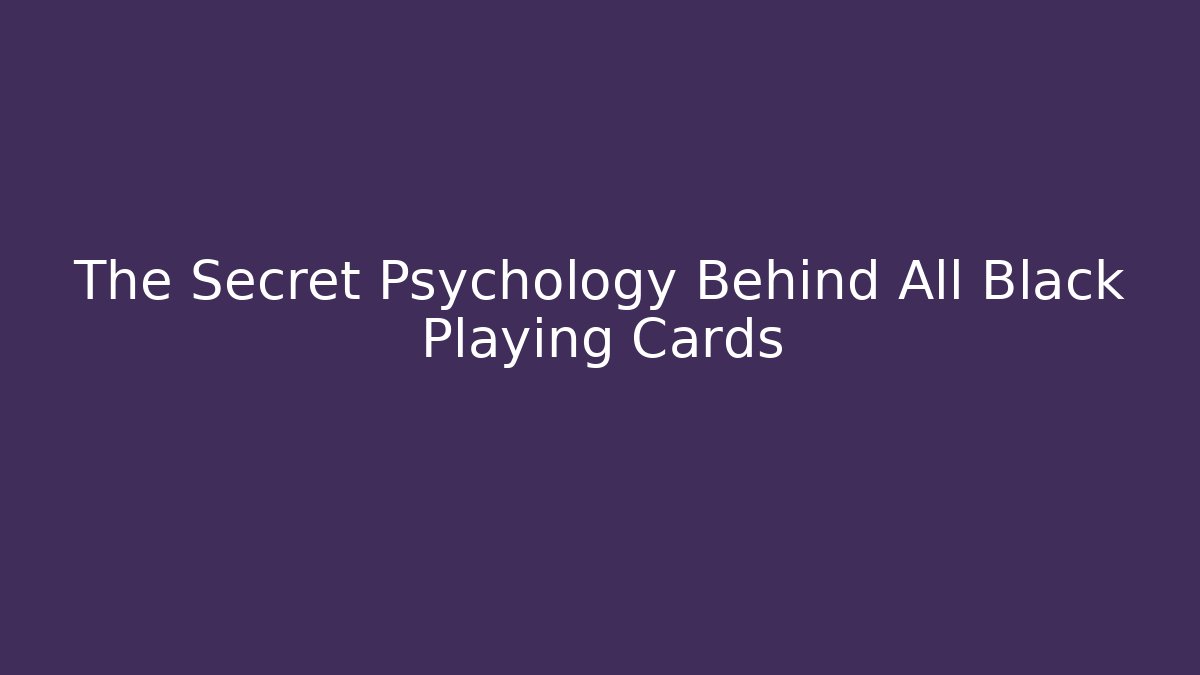 The Secret Psychology Behind All Black Playing Cards