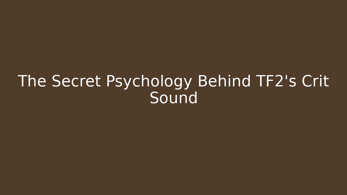 The Secret Psychology Behind TF2's Crit Sound