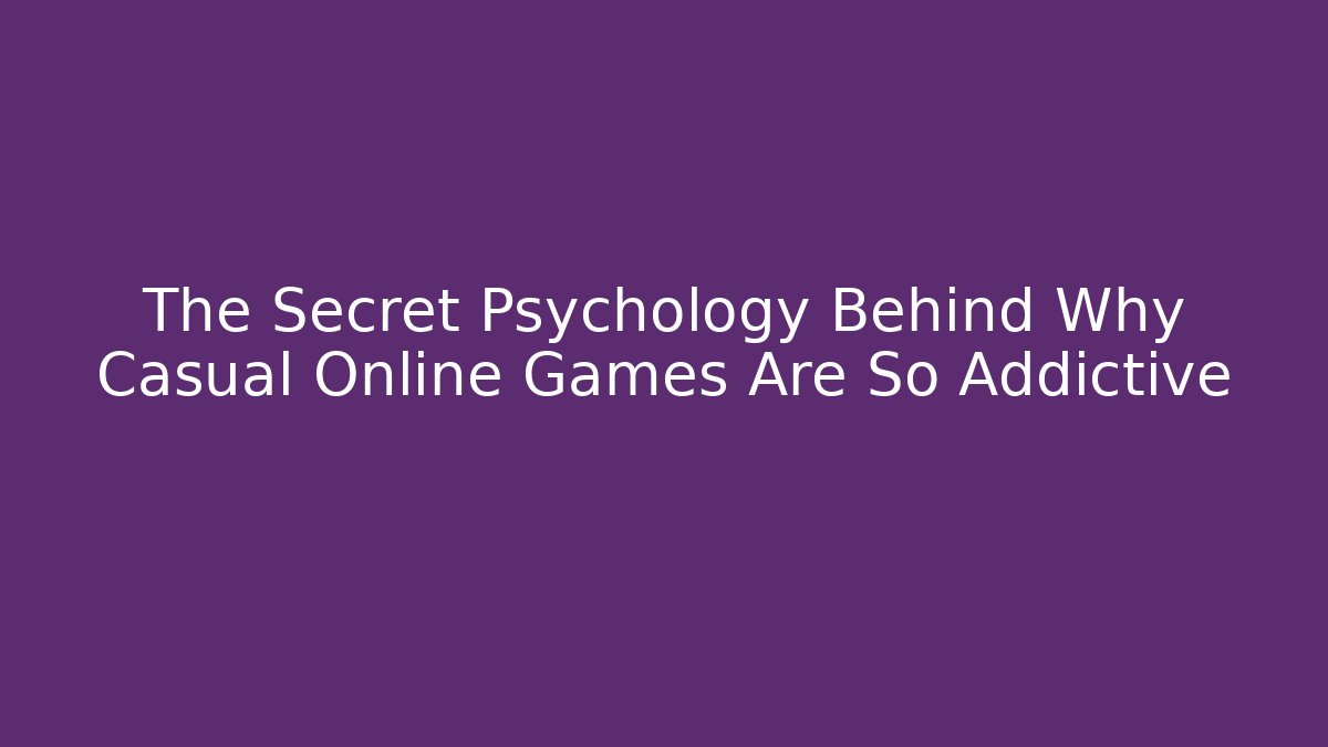 The Secret Psychology Behind Why Casual Online Games Are So Addictive