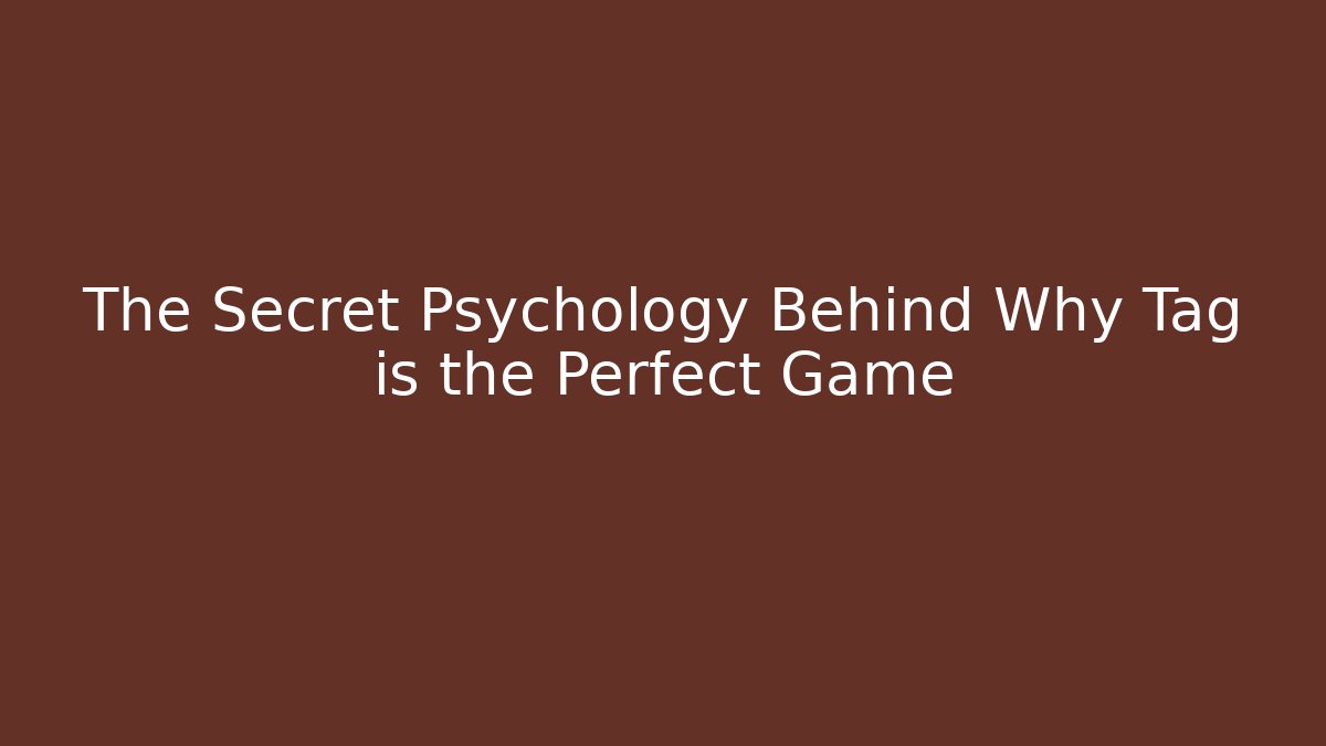 The Secret Psychology Behind Why Tag is the Perfect Game