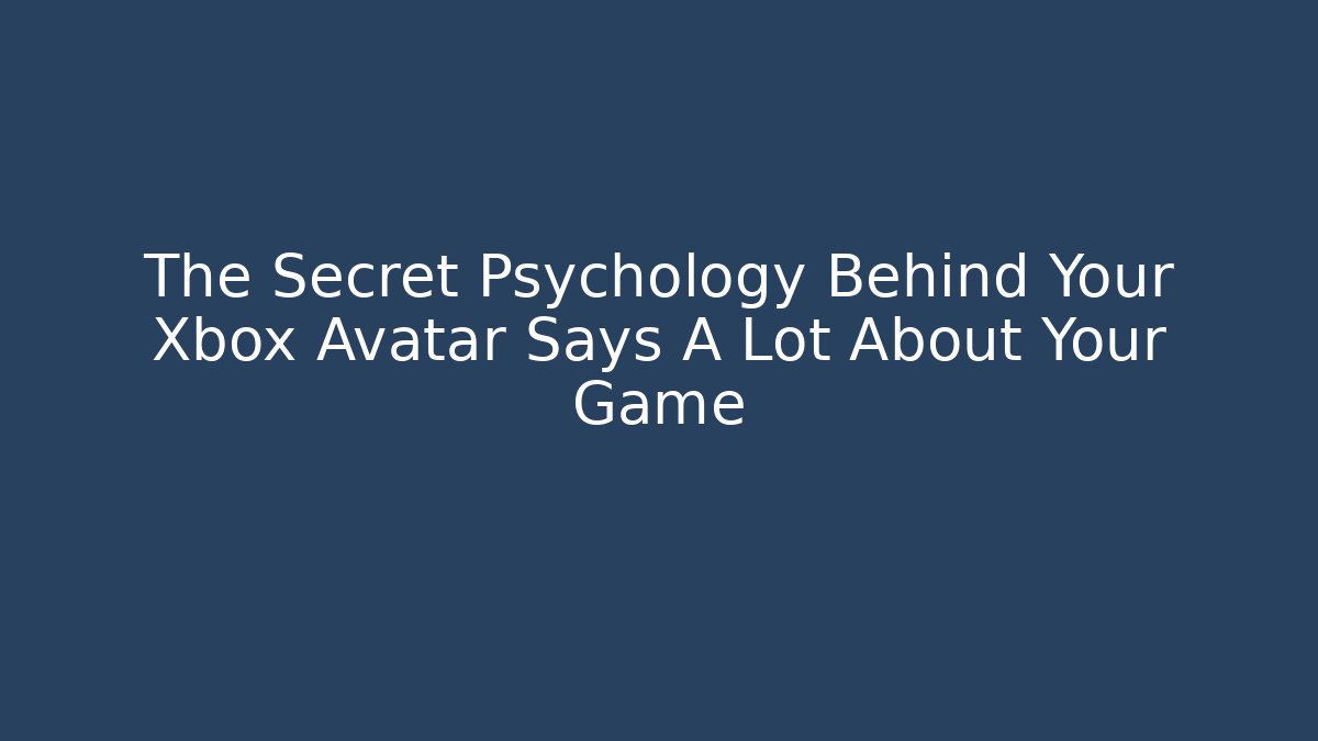 The Secret Psychology Behind Your Xbox Avatar Says A Lot About Your Game
