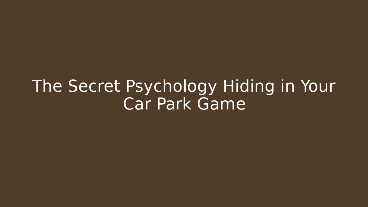 The Secret Psychology Hiding in Your Car Park Game